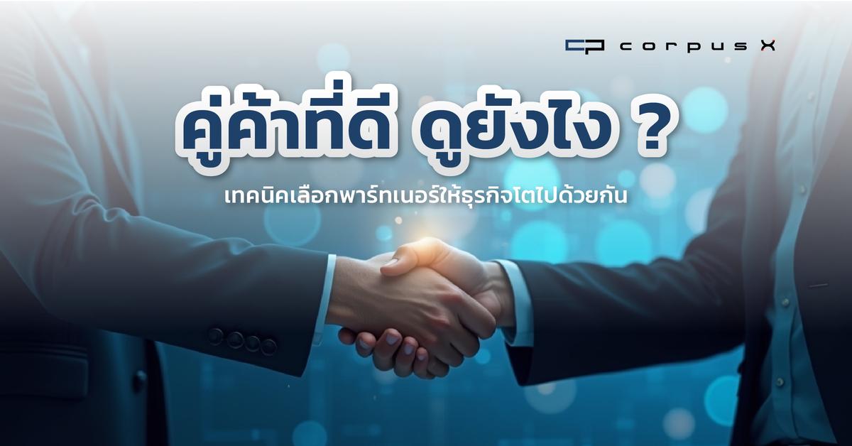 คู่ค้าที่ดี ดูยังไง เทคนิคเลือกพาร์ทเนอร์ให้ธุรกิจโตด้วยกัน